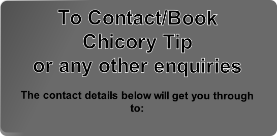 To Contact/Book
Chicory Tip
or any other enquiries

The contact details below will get you through to:
Rick Foster
